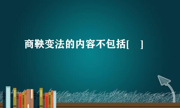 商鞅变法的内容不包括[ ]