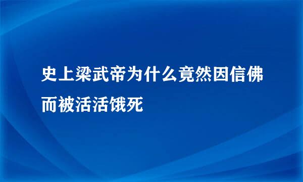 史上梁武帝为什么竟然因信佛而被活活饿死