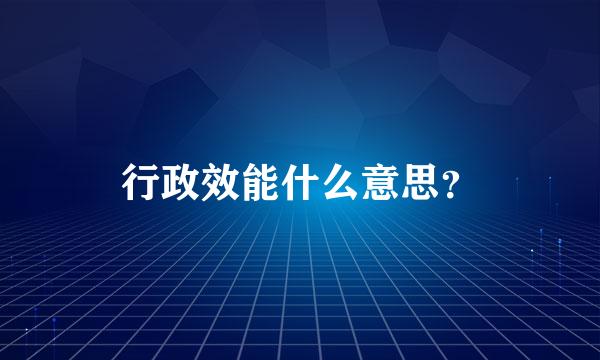 行政效能什么意思？