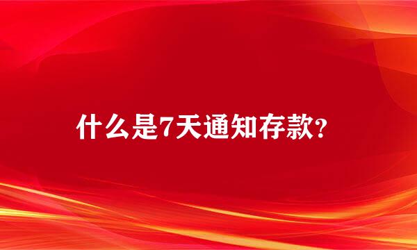 什么是7天通知存款？