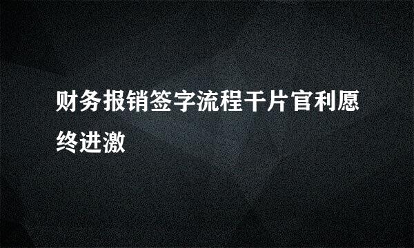 财务报销签字流程干片官利愿终进激