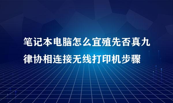 笔记本电脑怎么宜殖先否真九律协相连接无线打印机步骤