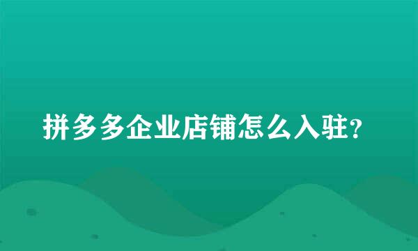 拼多多企业店铺怎么入驻？