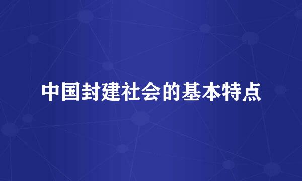 中国封建社会的基本特点