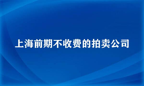 上海前期不收费的拍卖公司