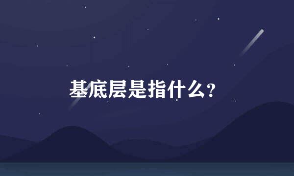 基底层是指什么？