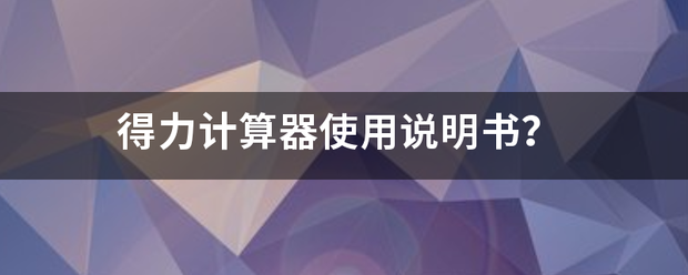 得力计算器使用来自说明书？