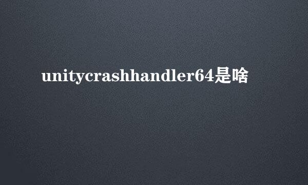 unitycrashhandler64是啥