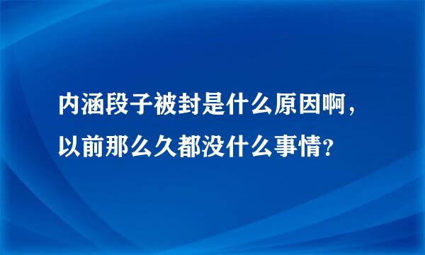 内涵段子被封是什么原因啊，以前那么久都没什么事情？