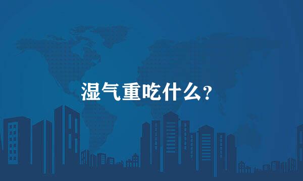 湿气重吃什么？