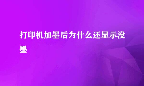 打印机加墨后为什么还显示没墨