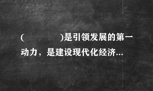 (    )是引领发展的第一动力，是建设现代化经济体系的战略支撑。