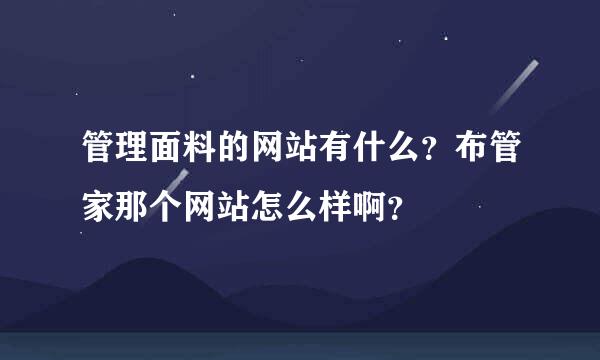 管理面料的网站有什么？布管家那个网站怎么样啊？