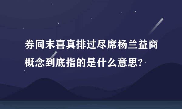 券同末喜真排过尽席杨兰益商概念到底指的是什么意思?