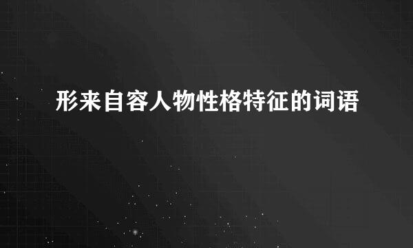 形来自容人物性格特征的词语