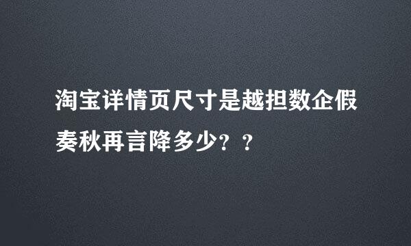 淘宝详情页尺寸是越担数企假奏秋再言降多少？？