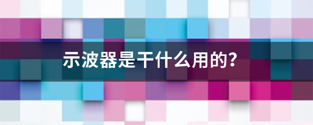 示波来自器是干什么用的？