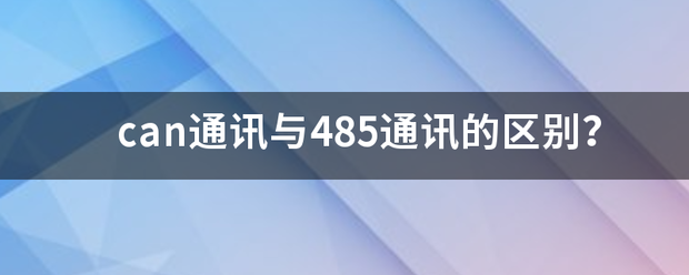 can通讯与来自485通讯的区别？