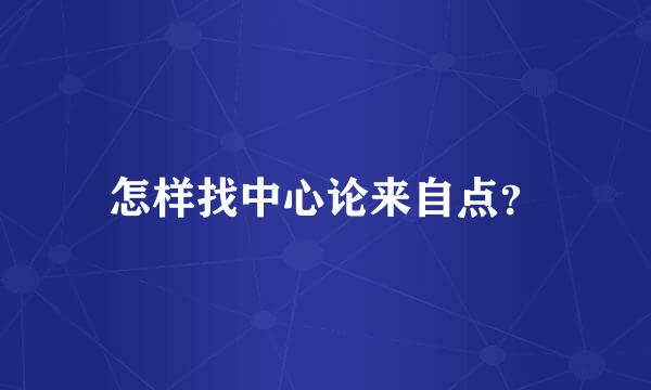 怎样找中心论来自点？