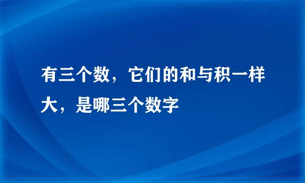 有三个数，它们的和与积一样大，是哪三个数字