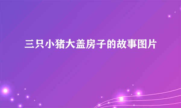 三只小猪大盖房子的故事图片