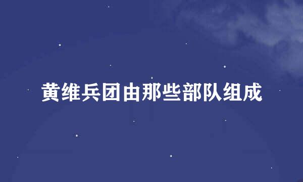 黄维兵团由那些部队组成