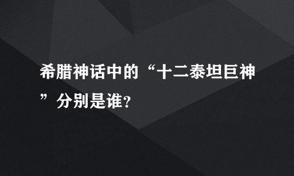 希腊神话中的“十二泰坦巨神”分别是谁？