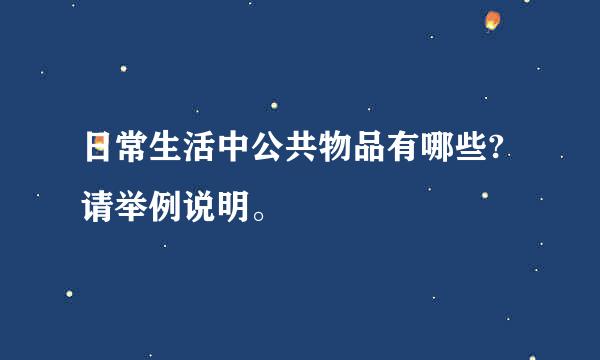 日常生活中公共物品有哪些?请举例说明。