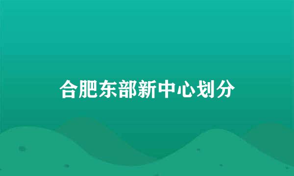 合肥东部新中心划分