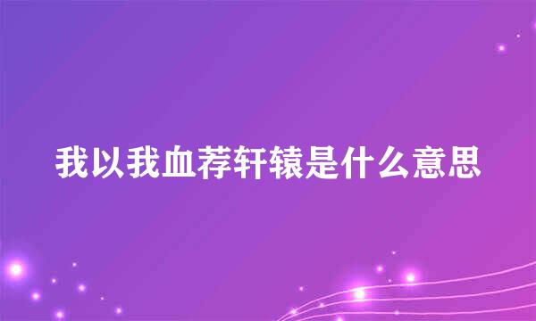 我以我血荐轩辕是什么意思