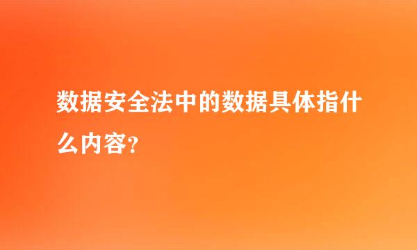 数据安全法中的数据具体指什么内容？