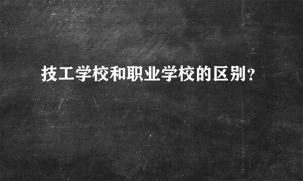 技工学校和职业学校的区别？