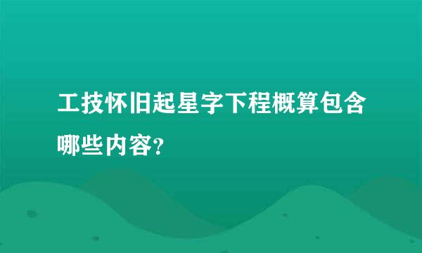 工技怀旧起星字下程概算包含哪些内容？