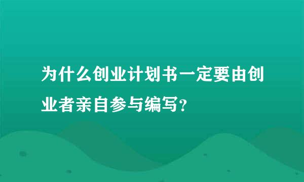 为什么创业计划书一定要由创业者亲自参与编写？