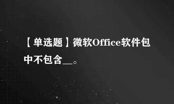 【单选题】微软Office软件包中不包含__。