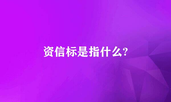 资信标是指什么?