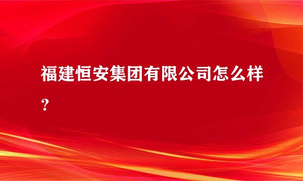 福建恒安集团有限公司怎么样？