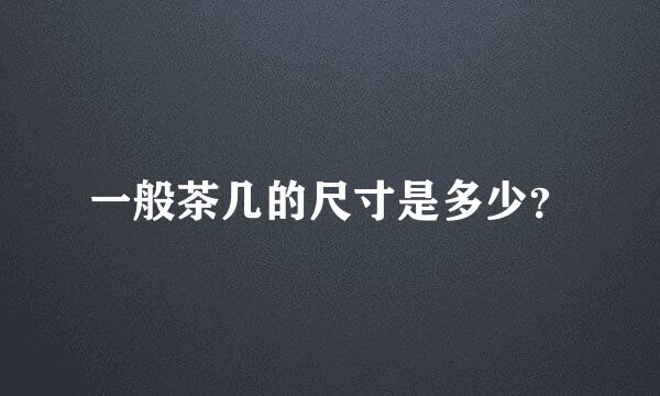 一般茶几的尺寸是多少？