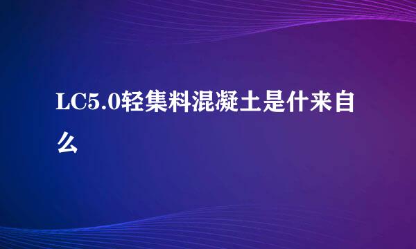 LC5.0轻集料混凝土是什来自么