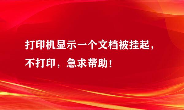 打印机显示一个文档被挂起，不打印，急求帮助！