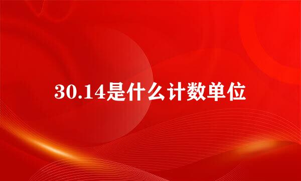 30.14是什么计数单位