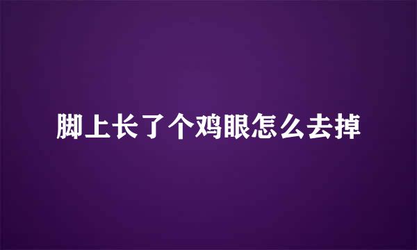 脚上长了个鸡眼怎么去掉