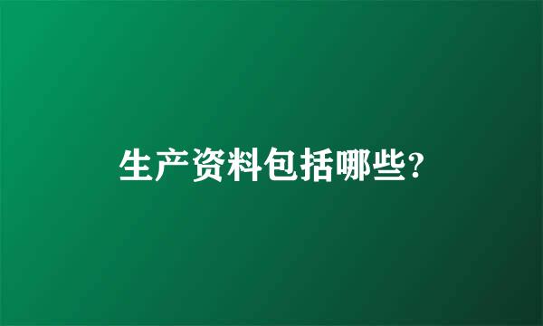 生产资料包括哪些?