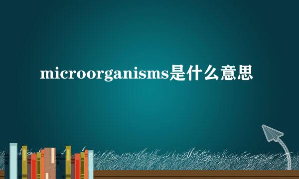 microorganisms是什么意思