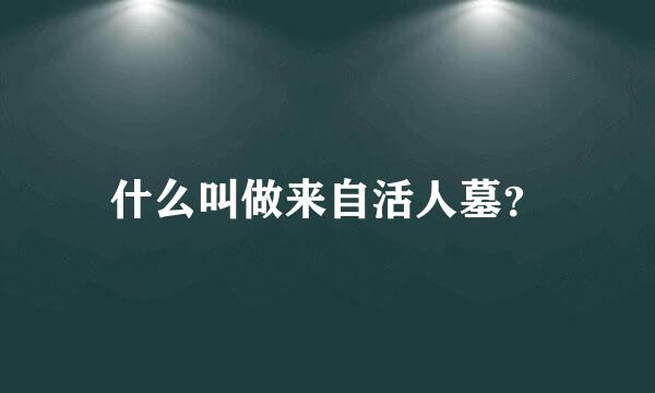 什么叫做来自活人墓？