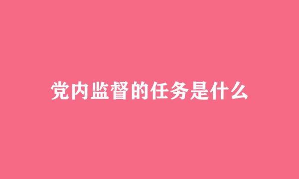 党内监督的任务是什么