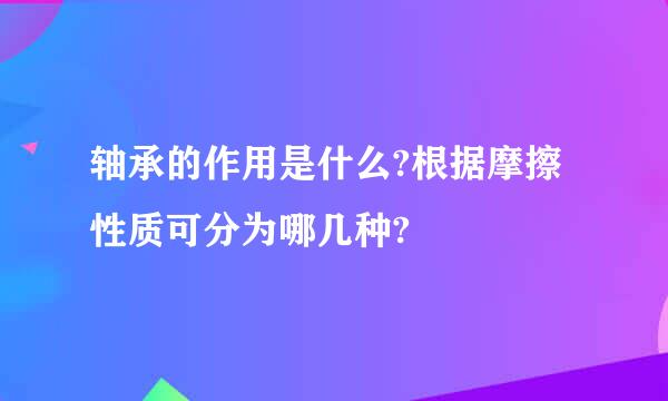 轴承的作用是什么?根据摩擦性质可分为哪几种?