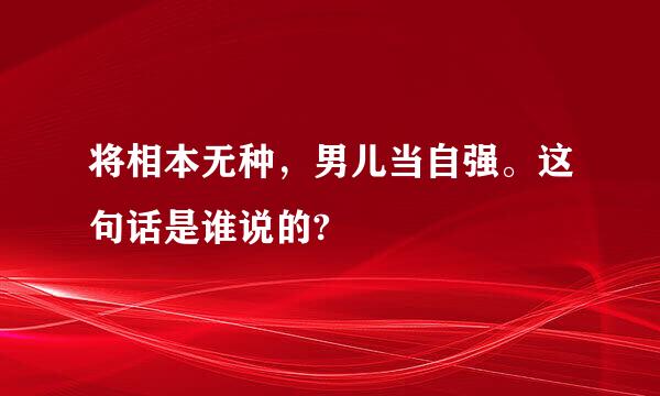 将相本无种，男儿当自强。这句话是谁说的?