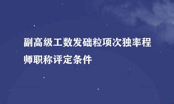 副高级工数发础粒项次独率程师职称评定条件