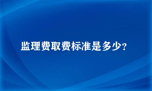 监理费取费标准是多少？